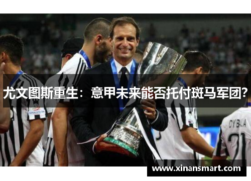 尤文图斯重生:意甲未来能否托付斑马军团? 尤文图斯重生:意甲未来能否托付斑马军团?